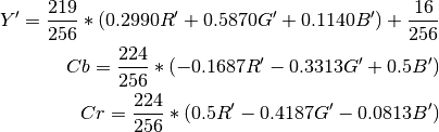 Y' = \frac{219}{256} * (0.2990R' + 0.5870G' + 0.1140B') + \frac{16}{256}
Cb = \frac{224}{256} * (-0.1687R' - 0.3313G' + 0.5B')
Cr = \frac{224}{256} * (0.5R' - 0.4187G' - 0.0813B')