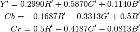 Y' = 0.2990R' + 0.5870G' + 0.1140B'
Cb = -0.1687R' - 0.3313G' + 0.5B'
Cr = 0.5R' - 0.4187G' - 0.0813B'